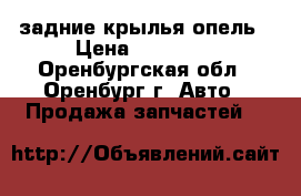 задние крылья опель › Цена ­ 13 500 - Оренбургская обл., Оренбург г. Авто » Продажа запчастей   